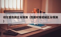 切尔西热刺比分预测（热刺对莱切城比分预测）