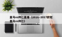 皇马vs拜仁直播（2016～2017欧冠皇马vs拜仁）