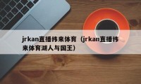 jrkan直播纬来体育（jrkan直播纬来体育湖人与国王）