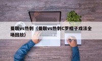 曼联vs热刺（曼联vs热刺C罗帽子戏法全场回放）