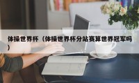 体操世界杯（体操世界杯分站赛算世界冠军吗）