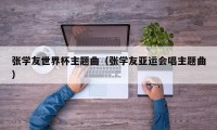 张学友世界杯主题曲（张学友亚运会唱主题曲）