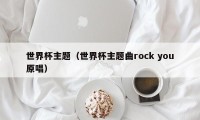 世界杯主题（世界杯主题曲rock you原唱）