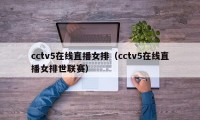 cctv5在线直播女排（cctv5在线直播女排世联赛）